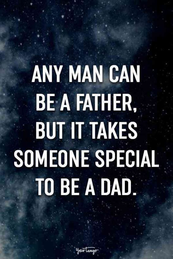 It TAKES someone VERY SPECIAL to be a Dad