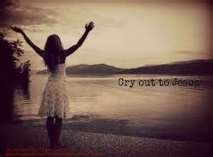 LEARNING TO CRY OUT TO GOD !!!!!!!!!!!!!!!!!!!!!